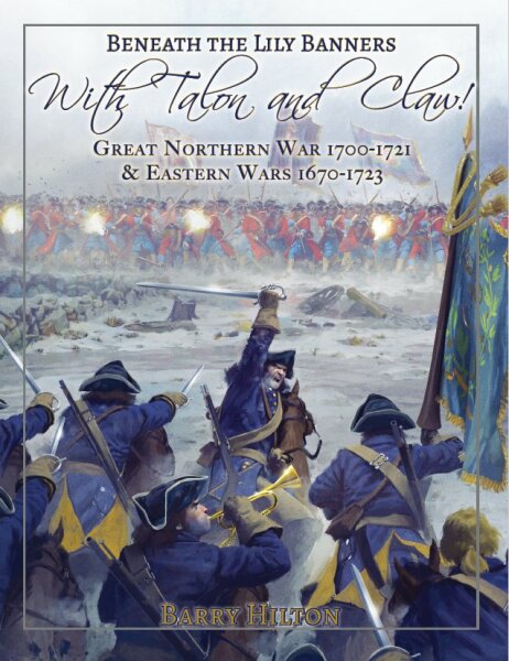 Beneath the Lily Banners: With Talon and Claw - Great Northern War 1700-1721 & Eastern Wars 1670-1723