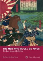 The Men Who Would Be Kings: The Last Samurai Rebellion