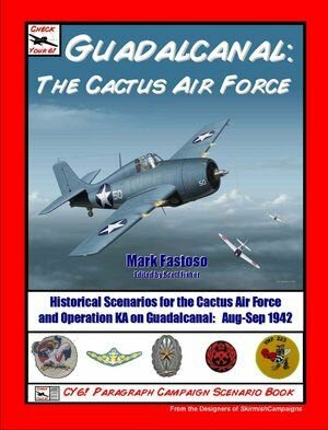 Check Your 6!: Guadalcanal – The Cactus Air Force: Historical Scenarios for the Cactus Air Force and Operation KA on Guadacanal: Aug. – Sept. 1942